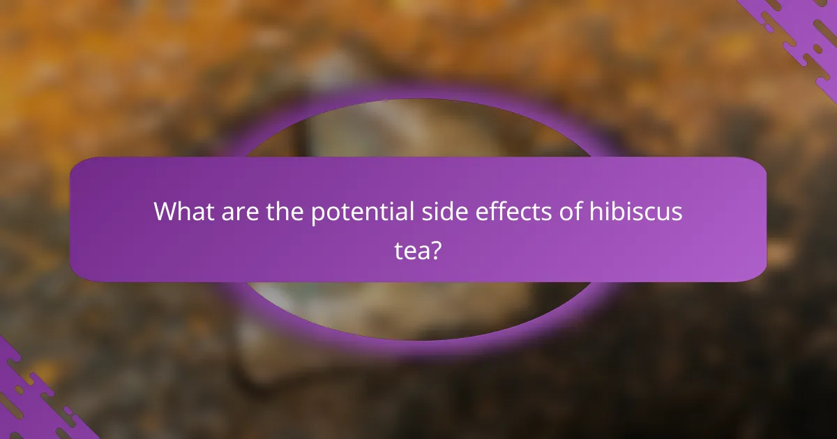 What are the potential side effects of hibiscus tea?