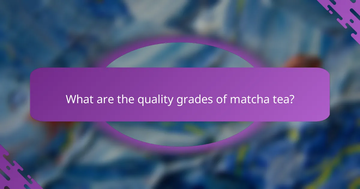 What are the quality grades of matcha tea?
