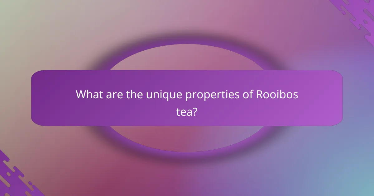 What are the unique properties of Rooibos tea?