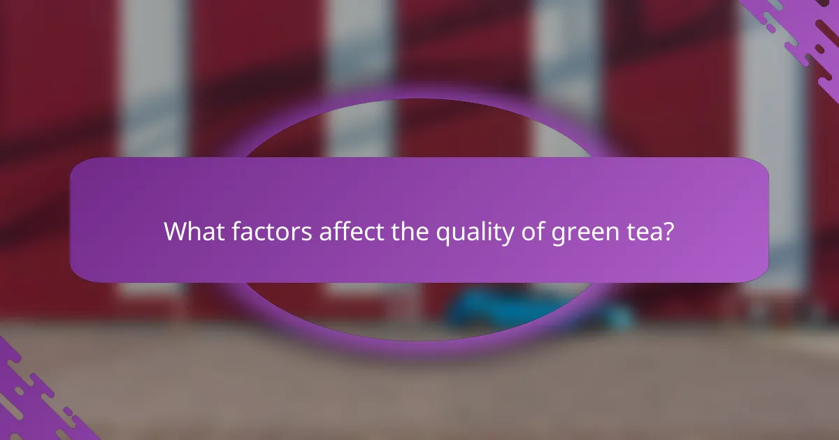 What factors affect the quality of green tea?