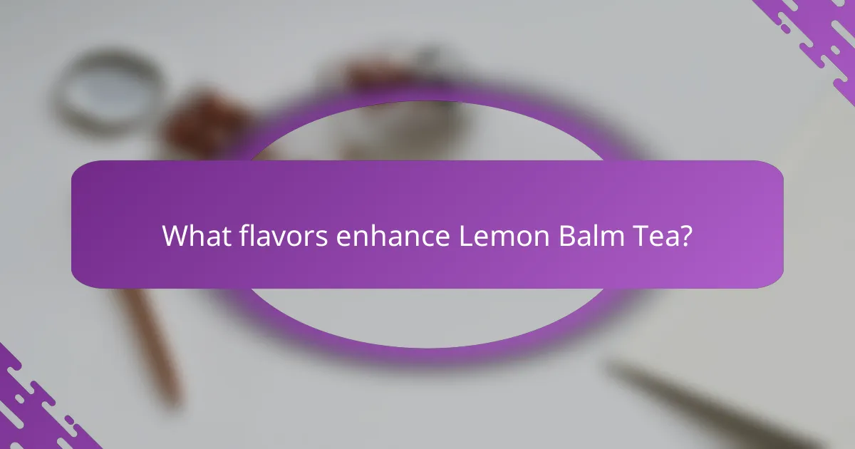 What flavors enhance Lemon Balm Tea?