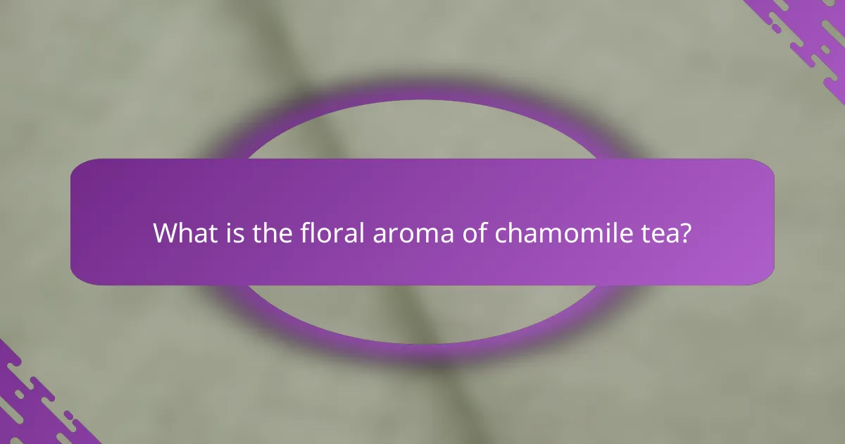 What is the floral aroma of chamomile tea?