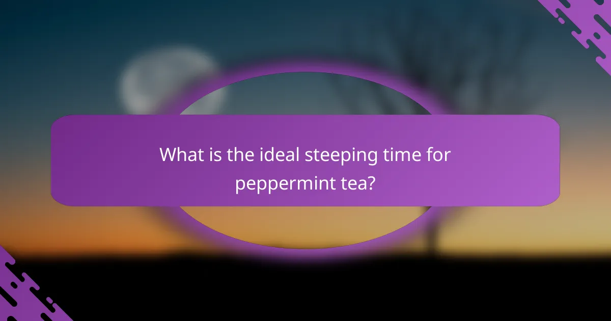 What is the ideal steeping time for peppermint tea?