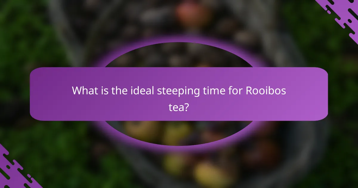 What is the ideal steeping time for Rooibos tea?