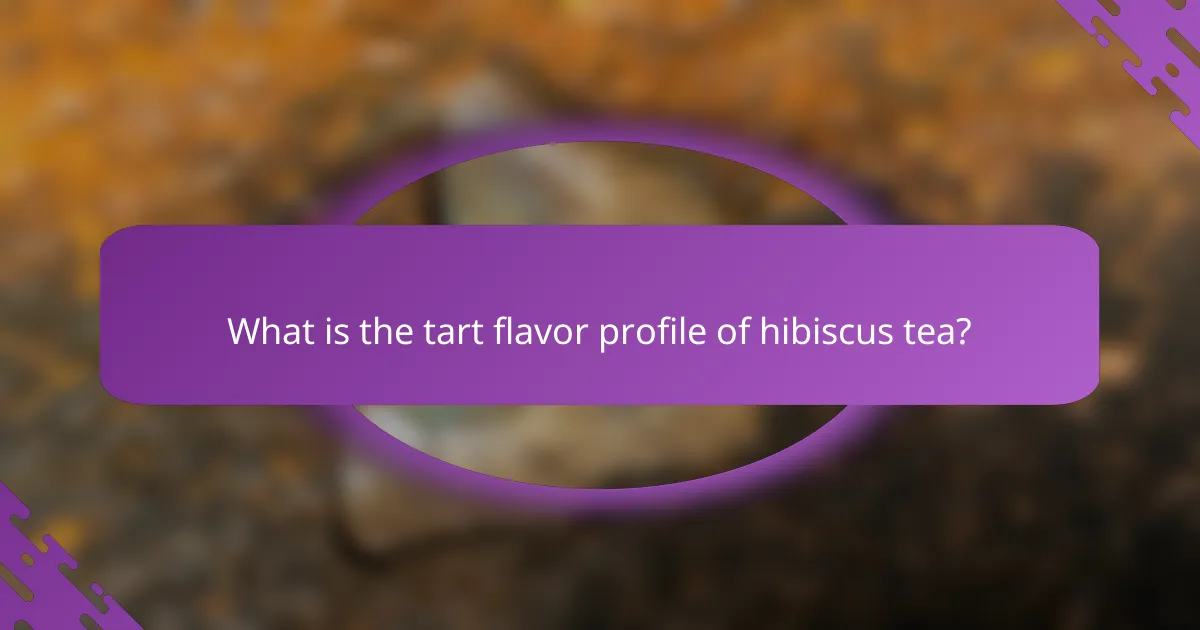 What is the tart flavor profile of hibiscus tea?