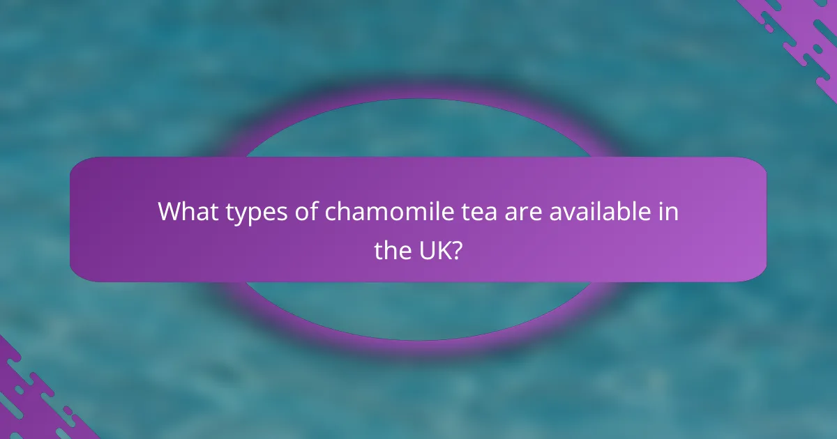 What types of chamomile tea are available in the UK?