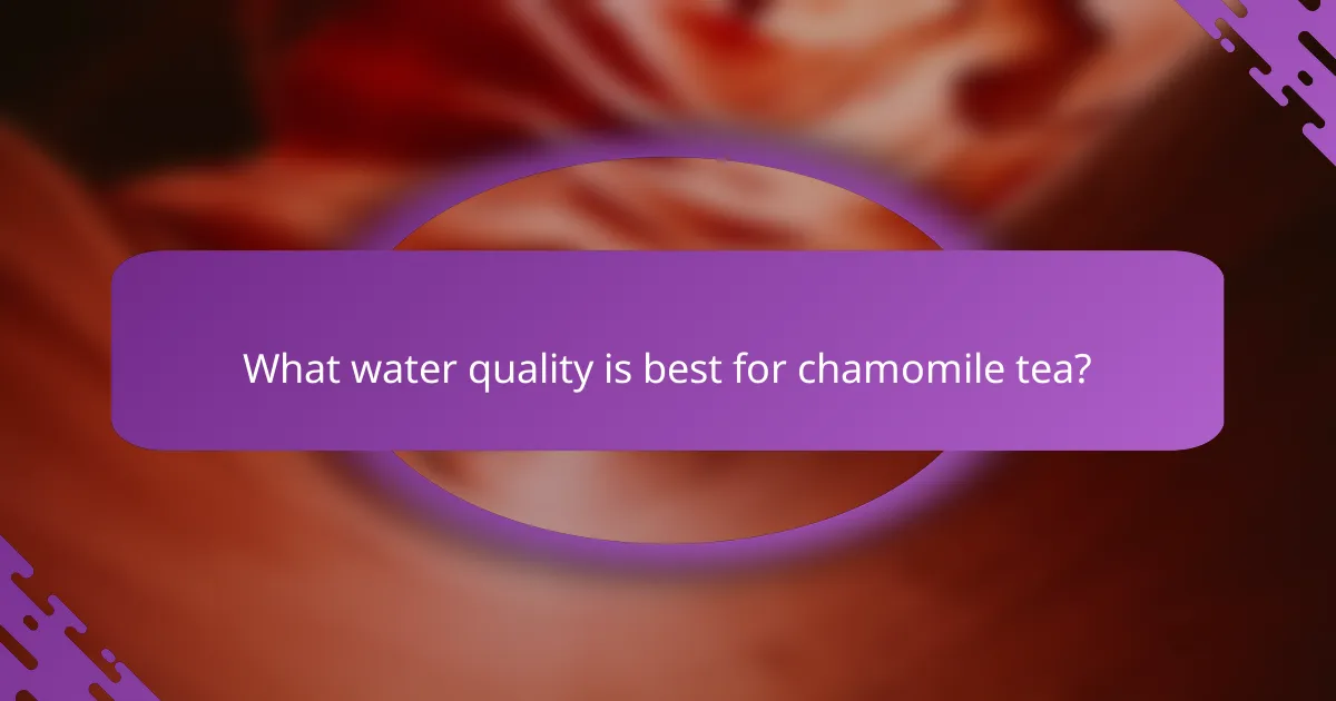 What water quality is best for chamomile tea?
