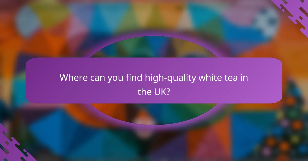 Where can you find high-quality white tea in the UK?